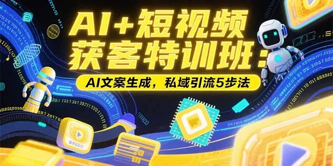 图片[1]-AI+短视频获客特训班：账号定位技巧，AI文案生成，私域引流5步法-E六资源