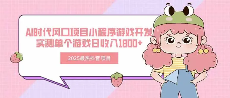 图片[1]-2025最热抖音项目 Ai时代风口项目小程序游戏开发 实测单个游戏日收入1800+-E六资源