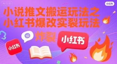 小说推文搬运玩法之小红书，小红书爆改实长炸裂玩法-E六资源