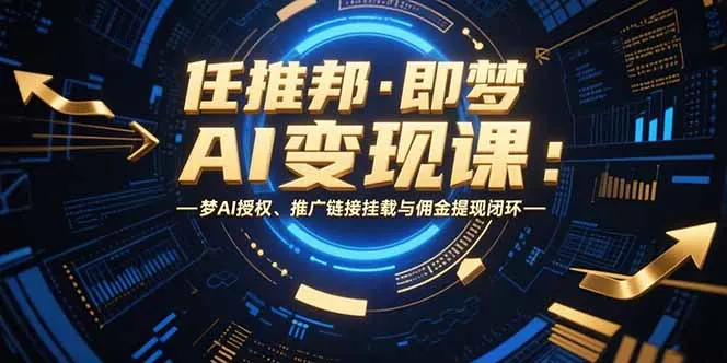图片[1]-任推邦·即梦AI变现课：梦AI授权、推广链接挂载与佣金提现闭环-E六资源