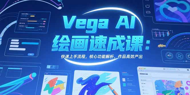 Vega AI绘画速成课：快速上手流程，核心功能解析，作品高效产出-E六资源