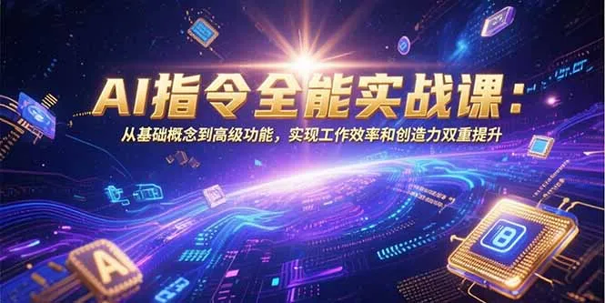 图片[1]-AI指令全能实战课：从基础概念到高级功能，实现工作效率和创造力双重提升-E六资源
