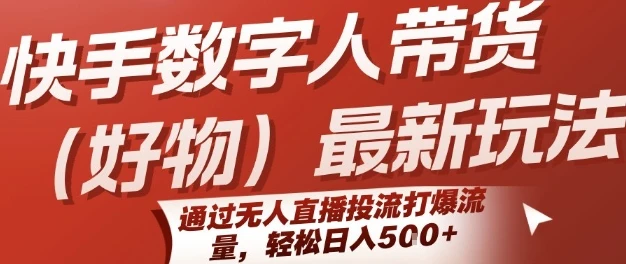 图片[1]-快手数字人带货(好物)最新玩法，通过无人直播投流打爆流量，轻松日入5张-E六资源