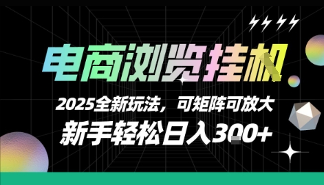 电商浏览挂G，2025全新玩法，新手轻松日入3张+可矩阵可放大-E六资源
