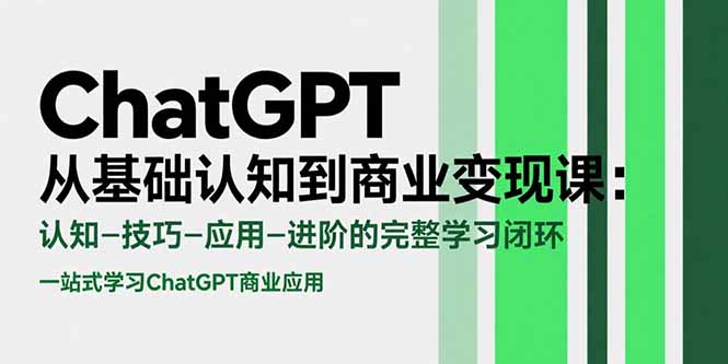 ChatGPT从基础认知到商业变现课：认知-技巧-应用-进阶的完整学习闭环-E六资源