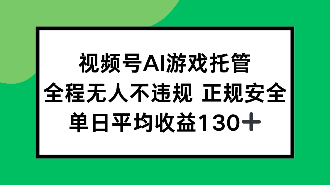 视频号AI游戏托管，全程无人不违规 正规安全，单日平均收益130+-E六资源