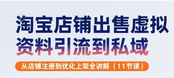 图片[1]-淘宝店铺出售虚拟资料引流到私域，从店铺注册到优化上架全讲解(11节课)-E六资源