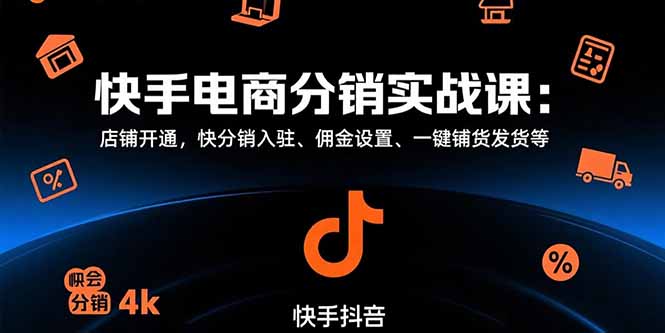 快手电商分销实战课：店铺开通，快分销入驻、佣金设置、一键铺货发货等-E六资源