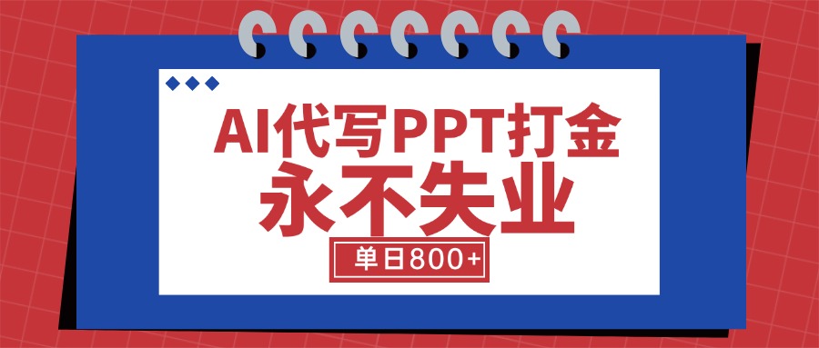 AI代写PPT打金，永不失业项目，细分蓝海领域，单日稳定800+【附工具指令】-E六资源