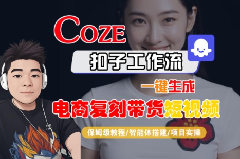 Coze扣子工作流一键生成电商复刻带货短视频，保姆级教程-智能体搭建-项目实操-E六资源