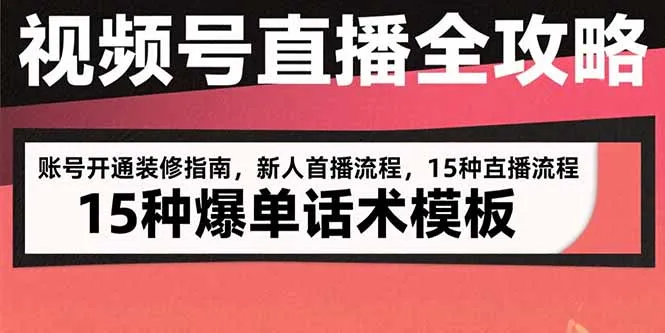 图片[1]-视频号直播全攻略：账号开通装修指南，新人首播流程，15种爆单话术模板-E六资源