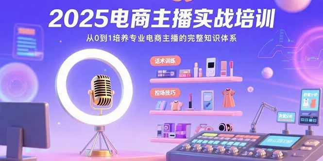 图片[1]-2025电商主播实战培训：从0到1培养专业电商主播的完整知识体系-E六资源