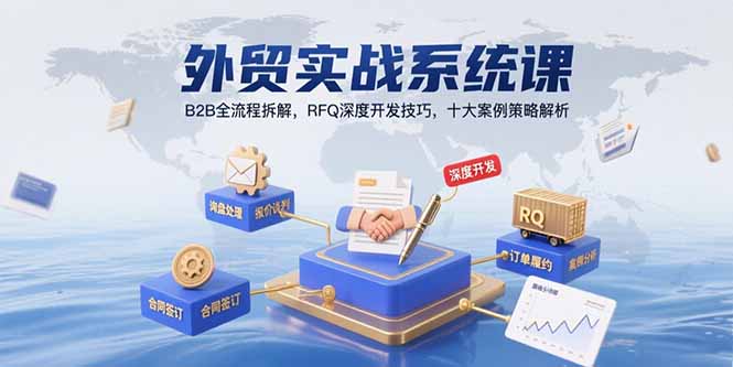 外贸实战系统课：B2B全流程拆解，RFQ深度开发技巧，十大案例策略解析-E六资源