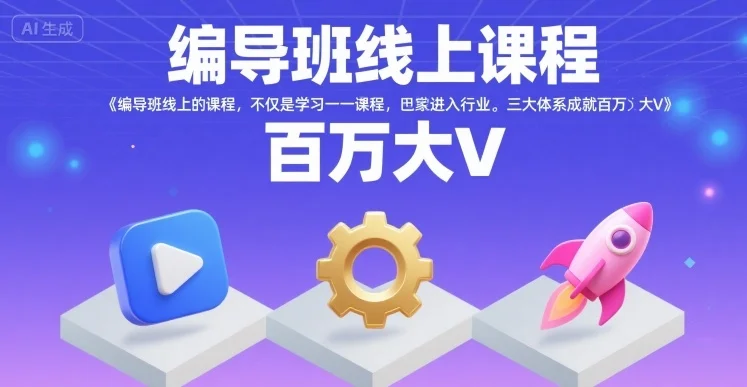图片[1]-编导班线上课程，不仅是学习一门课程，更是进入一个行业，三大体系成就百万大V-E六资源