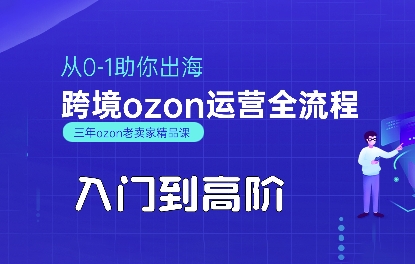 OZON入门到高阶全流程，从0-1助你出海，跨境ozon运营全流程-E六资源