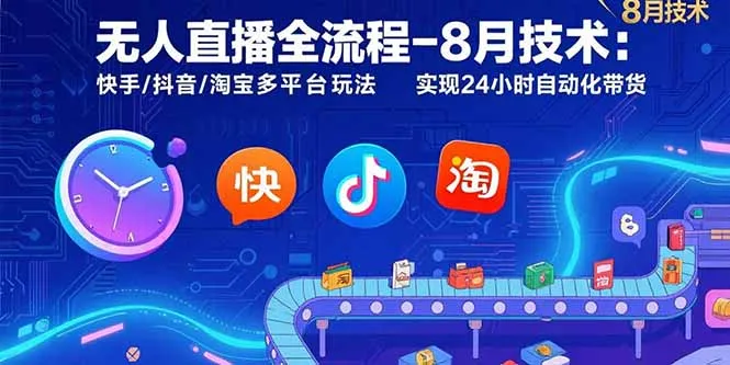图片[1]-无人直播全流程-8月技术：快手/抖音/淘宝多平台玩法 实现24小时自动化带货-E六资源