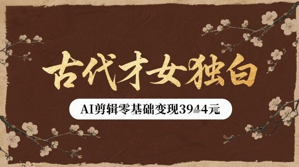 古代才女独白视频新玩法单条视频变现多张，AI剪辑零基础即可上手-E六资源