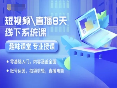 短视频直播8天线下系统课，零基础入门，内容涵盖全面，账号运营，拍摄剪辑，直播电商-E六资源