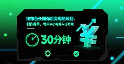 纯绿色长期稳定变现的项目，制作简单，每天半小时月入过1W-E六资源