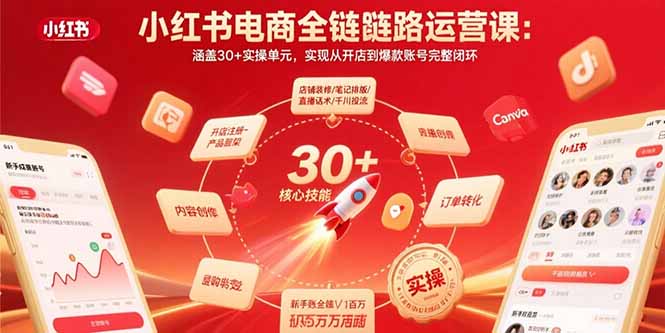 小红书电商全链路运营课：涵盖30+实操单元，实现从开店到爆款账号完整闭环-E六资源