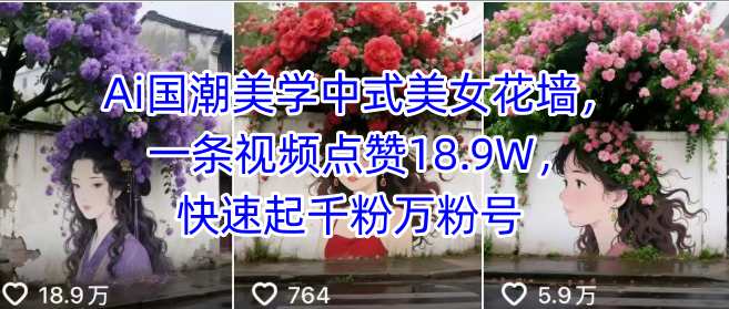 Ai国潮美学中式美女花墙，一条视频点赞18.9W，快速起千粉万粉号-E六资源