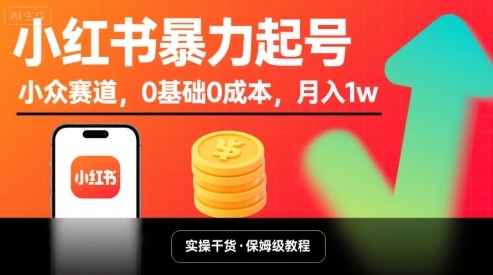 小红书暴力起号，小众赛道，0基础0成本，月入1w-E六资源