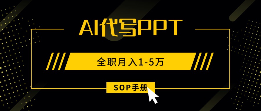 AI代写之高效制作PPT，永不失业副业兼职，全职月入1-5万【SOP手册】-E六资源